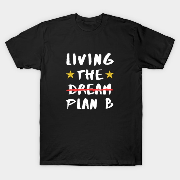 Living The Plan B Not Dream Funny T-Shirt by Lexicon Theory